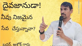 దైవజనుడా నీవు నిజమైన సేవ చేస్తున్నావా మెసేజ్ by pastor Ashok garu