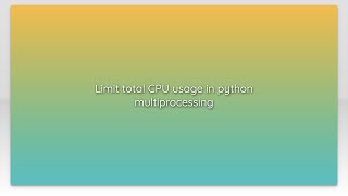 Limit total CPU usage in python multiprocessing