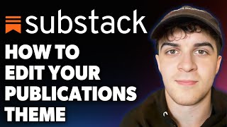How to Edit Your Publications Theme on Substack [2025 Full Guide]
