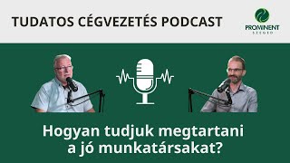 Hogyan tudjuk megtartani a jó munkatársakat? - Tudatos Cégvezetés Podcast