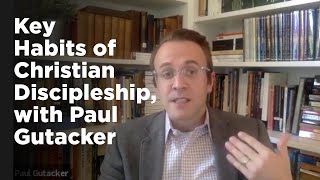 Key Habits of Christian Discipleship, with Paul Gutacker