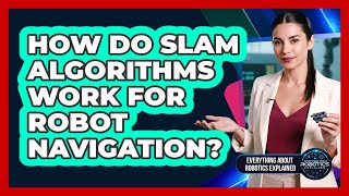How Do SLAM Algorithms Work For Robot Navigation?