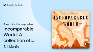 Incomparable World: A collection of… Book 1 by S. I. Martin · Audiobook preview