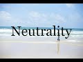 How To Pronounce Neutrality🌈🌈🌈🌈🌈🌈Pronunciation Of Neutrality