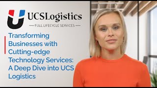 Transforming Businesses with Cutting edge Technology Services: A Deep Dive into UCS Logistics