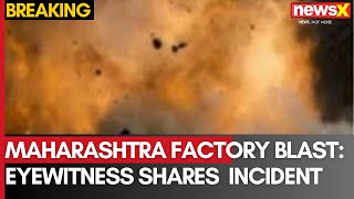 Maharashtra Factory Blast: Many Feared Trapped | Eyewitness Shares Horrific Incident | NewsX