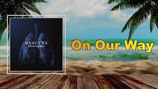 MercyMe - On Our Way (Lyrics)