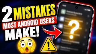 Most Android Users Make These 2 Mistakes 😳