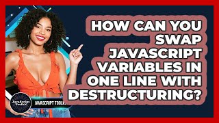 How Can You Swap JavaScript Variables In One Line With Destructuring? - JavaScript Toolkit