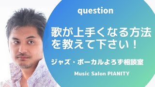 【歌が上手くなる方法を教えて下さい！】～ジャズ・ボーカルよろず相談室