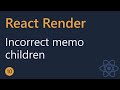 React Render Tutorial - 10 - Incorrect memo with children