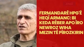 fermandarê hpg'ê heqî armanc: Bi keda rêber apo îro newroz wiha mezin tê pîrozkirin