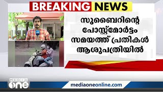 സുബൈറിന്റെ പോസ്റ്റ്മോർട്ട സമയത്ത് പ്രതികൾ ആശുപത്രിയിൽ ഉണ്ടായിരുന്നു