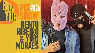 BEN-YUR PIX SHOW com BENTO RIBEIRO & YURI MORAES #026