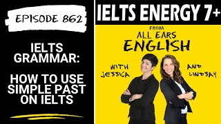 IELTS Energy Podcast 862: When Grammar Matters 3: How to Use Simple Past on IELTS (Audio)