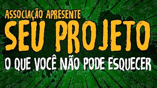 Associação Apresente Seu Projeto - O Que Você Não Pode Esquecer