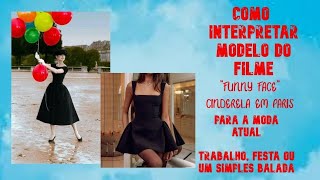 COMO MODELAR UM VESTIDO DO FILME, CINDERELA EM PÁRIS, EM UMA RELEITURA PRA MODA ATUAL