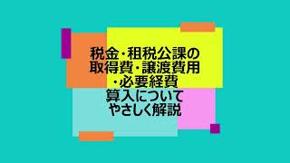 所得税の確定申告で取得費・譲渡費用・必要経費となる税金・租税公課とは？相続税取得費加算アプリもあります