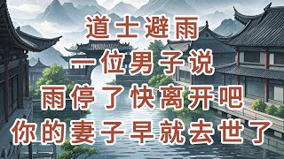 民间故事：道士避雨，一位男子说雨停了快离开吧，你的妻子早就去世了