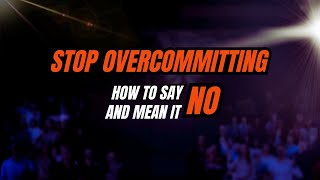 Stop Overcommitting: How to Say No and Mean It