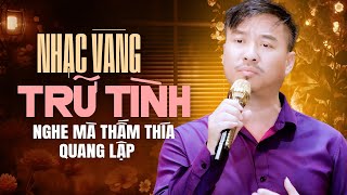 Quang Lập Top Hits | Top Nhạc Vàng Trữ Tình Nghe Mà Thấm Thía | Quang Lập Chọn Lọc