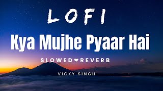Kya Mujhe Pyaar Hai - Unplugged Cover | Vicky Singh | Woh Lamhe  (Slowed + Reverb) #lofi #love