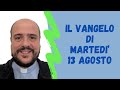 Il VANGELO di martedì 13 agosto