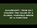 JavaScript : How do I change the value of a global variable inside of a function