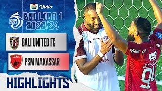 Highlights - Bali United FC VS PSM Makassar | BRI Liga 1 2023/2024