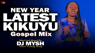 🔥 NEW YEAR LATEST KIKUYU GOSPEL MIX | Sammy Irungu, Phyllis Mbuthia ,Shiru Wa Gp | DJ MYSH