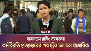 সারাদেশে রানিং স্টাফদের কর্মবিরতি প্রত্যাহারের পর ট্রেন চলাচল স্বাভাবিক | SATV NEWS