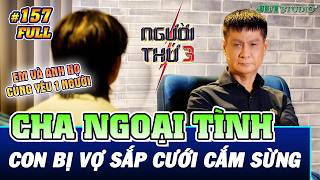 Người Thứ 3 - Tập 157 (Full): CHA NGOẠI TÌNH, Con Trai Chịu Cảnh Bị VỢ SẮP CƯỚI CẮM SỪNG