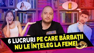 6 LUCRURI PE CARE BARBATII NU LE INTELEG LA FEMEI