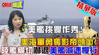 【頭條開講】美軍演技勇奪影帝頭銜 作賊喊抓賊! 破壞全球航海規範 又嗆大陸不安全海上互動! 陸艦\