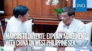 Marcos to Duterte: Explain agreement with China on West Philippine Sea