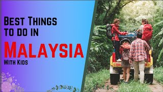 Best Things to do in Malaysia with Kids | Family-friendly Activities & Attractio