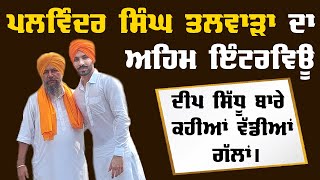 Palwinder Singh TALWARA LATEST INTERVIEW | ਤਲਵਾੜਾ ਦਾ ਅਹਿਮ ਇੰਟਰਵਿਊ!DEEP SIDHU ਬਾਰੇ ਕਹੀਆਂ ਵੱਡੀਆਂ ਗੱਲਾਂ