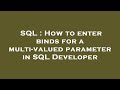 SQL : How to enter binds for a multi-valued parameter in SQL Developer
