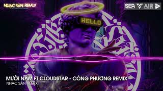 NONSTOP VINAHOUSE 2024 | MƯỜI NĂM FT CLOUDSTAR (CÔNG PHƯƠNG REMIX) | NHẠC REMIX 2024 TIKTOK CỰC CHÁY