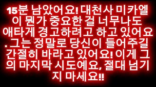 15분 남았어요! 대천사 미카엘이 뭔가 중요한 걸 너무나도 애타게 경고하려고 하고 있어요. 그는 정말로 당신이 들어주길 간절히 바라고 있어요!