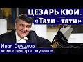 Лекция 240. Цезарь Кюи. «Парафразы» («Тати-тати»). Забавы гениев.| Композитор Иван Соколов о музыке.