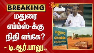 Breaking : Madurai aiims-க்கு நிதி எங்கே? - T.R Balu | Parliament | Bjp | Sun News