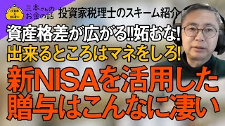 新NISAを活用した贈与はこんなに凄い！！資産家はこうしている！資産格差が広がる！！投資家税理士のスキーム紹介！妬むな！出来るところはマネをしろ！