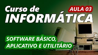 Curso de Informática #03 - O que é software básico, aplicativo e utilitário?