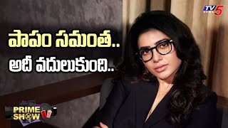 Prime Show : పాపం సమంత.. అదీ వదులుకుంది.. | Samantha | TV5 Tollywood