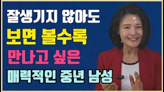 잘생기지 않아도 보면 볼수록 만나고 싶은 매력적인 중년 남성의 특징 5가지 #중년노년의삶 #매력적인중년남성