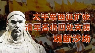 燃烧的天国（十九）：太平军西征扩张，清军名将四处支援魂断沙场