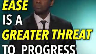 Ease is a greater threat to progress.....Denzel Washington