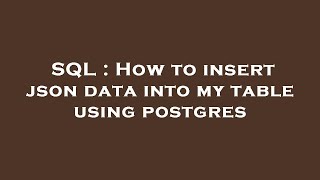 SQL : How to insert json data into my table using postgres