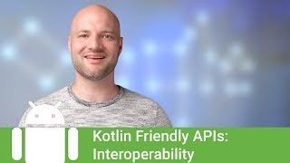 Building Kotlin friendly APIs: Interoperability